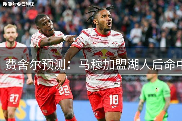 费舍尔预测：马穆加盟湖人后命中率将提升